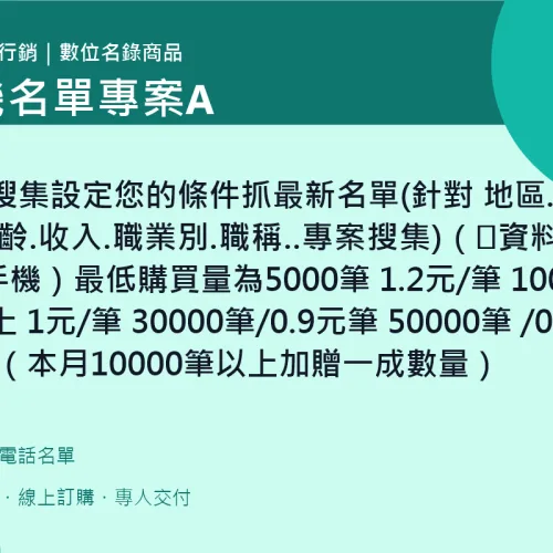 手機名單專案A｜及時搜集設定您的條件抓最新名單(針對 地區.性別.年齡.收入.職業別.職稱..專案搜集)（🔥資料提供 名+手機）最低購買量為5000筆 1.2元/筆 10000筆以上 1元/筆 30000筆/0.9元筆 50000筆 /0.8元筆 （本月10000筆以上加贈一成數量）